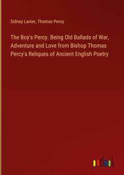 The Boy's Percy. Being Old Ballads of War, Adventure and Love from Bishop Thomas Percy's Reliques of Ancient English Poetry