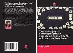 Teoria dos jogos: Estratégias para o sucesso na economia, na política e noutras áreas - Kumari, Mina