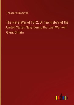 The Naval War of 1812. Or, the History of the United States Navy During the Last War with Great Britain
