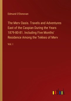 The Merv Oasis. Travels and Adventures East of the Caspian During the Years 1879-80-81. Including Five Months' Residence Among the Tekkes of Merv