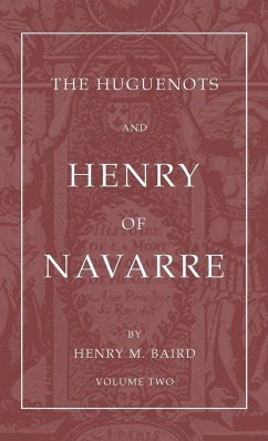 The Huguenots and Henry of Navarre, Volume 2 - Baird, Henry M.