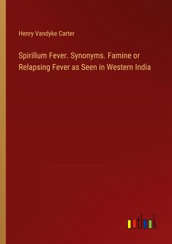 Spirillum Fever. Synonyms. Famine or Relapsing Fever as Seen in Western India - Carter, Henry Vandyke