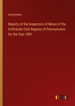 Reports of the Inspectors of Mines of the Anthracite Coal Regions of Pennsylvania for the Year 1881