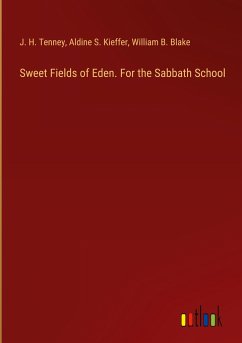 Sweet Fields of Eden. For the Sabbath School - Tenney, J. H.; Kieffer, Aldine S.; Blake, William B.