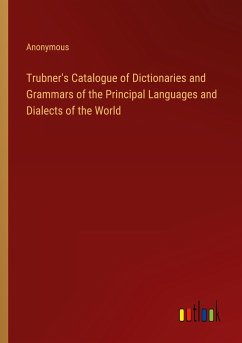 Trubner's Catalogue of Dictionaries and Grammars of the Principal Languages and Dialects of the World