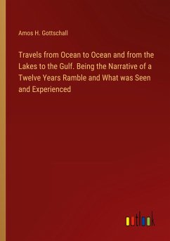 Travels from Ocean to Ocean and from the Lakes to the Gulf. Being the Narrative of a Twelve Years Ramble and What was Seen and Experienced
