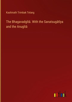 The Bhagavadgîtâ. With the Sanatsugâtîya and the Anugîtâ - Telang, Kashinath Trimbak