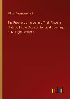 The Prophets of Israel and Their Place in History. To the Close of the Eighth Century, B. C., Eight Lectures - Smith, William Robertson