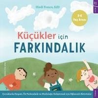 Kücükler icin Farkindalik;Cocuklarda Empati, Öz-farkindalik ve Mutlulugu Gelistirmek icin Eglenceli Aktiviteler - France, Hiedi