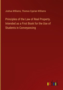 Principles of the Law of Real Property. Intended as a First Book for the Use of Students in Conveyancing