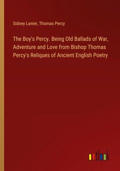 The Boy's Percy. Being Old Ballads of War, Adventure and Love from Bishop Thomas Percy's Reliques of Ancient English Poetry