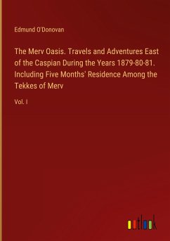 The Merv Oasis. Travels and Adventures East of the Caspian During the Years 1879-80-81. Including Five Months' Residence Among the Tekkes of Merv - O'Donovan, Edmund