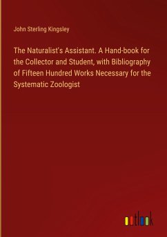 The Naturalist's Assistant. A Hand-book for the Collector and Student, with Bibliography of Fifteen Hundred Works Necessary for the Systematic Zoologist