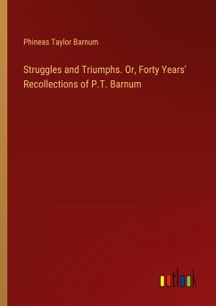 Struggles and Triumphs. Or, Forty Years' Recollections of P.T. Barnum - Barnum, Phineas Taylor