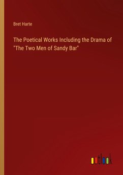 The Poetical Works Including the Drama of &quote;The Two Men of Sandy Bar&quote;