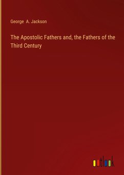 The Apostolic Fathers and, the Fathers of the Third Century