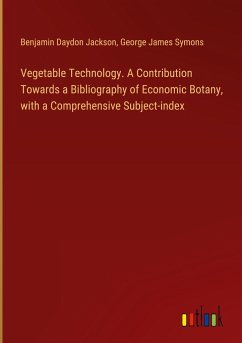 Vegetable Technology. A Contribution Towards a Bibliography of Economic Botany, with a Comprehensive Subject-index