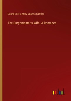 The Burgomaster's Wife. A Romance - Ebers, Georg; Safford, Mary Joanna