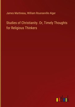 Studies of Christianity. Or, Timely Thoughts for Religious Thinkers