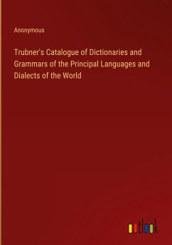Trubner's Catalogue of Dictionaries and Grammars of the Principal Languages and Dialects of the World