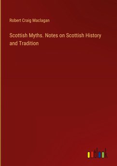 Scottish Myths. Notes on Scottish History and Tradition - Maclagan, Robert Craig