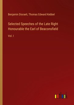 Selected Speeches of the Late Right Honourable the Earl of Beaconsfield