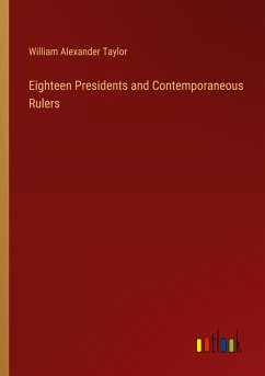 Eighteen Presidents and Contemporaneous Rulers - Taylor, William Alexander