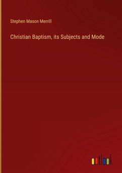 Christian Baptism, its Subjects and Mode - Merrill, Stephen Mason