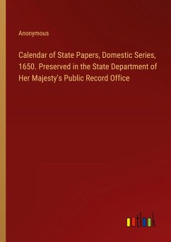 Calendar of State Papers, Domestic Series, 1650. Preserved in the State Department of Her Majesty's Public Record Office - Anonymous