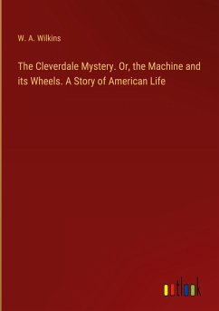 The Cleverdale Mystery. Or, the Machine and its Wheels. A Story of American Life