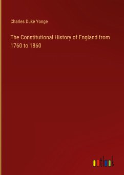 The Constitutional History of England from 1760 to 1860 - Yonge, Charles Duke