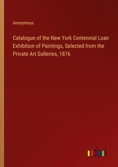 Catalogue of the New York Centennial Loan Exhibition of Paintings, Selected from the Private Art Galleries, 1876