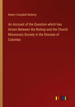 An Account of the Question which has Arisen Between the Bishop and the Church Missionary Society in the Diocese of Colombo