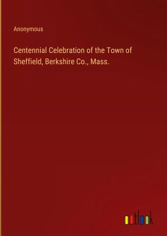 Centennial Celebration of the Town of Sheffield, Berkshire Co., Mass.
