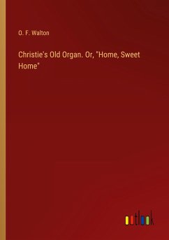 Christie's Old Organ. Or, &quote;Home, Sweet Home&quote;