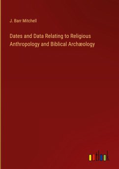 Dates and Data Relating to Religious Anthropology and Biblical Archæology