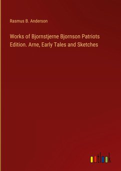 Works of Bjornstjerne Bjornson Patriots Edition. Arne, Early Tales and Sketches
