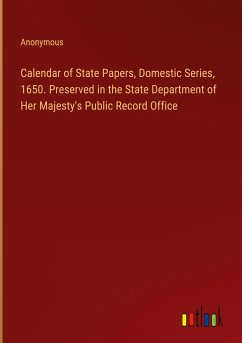 Calendar of State Papers, Domestic Series, 1650. Preserved in the State Department of Her Majesty's Public Record Office - Anonymous