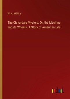 The Cleverdale Mystery. Or, the Machine and its Wheels. A Story of American Life