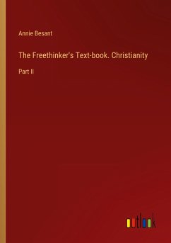 The Freethinker's Text-book. Christianity - Besant, Annie