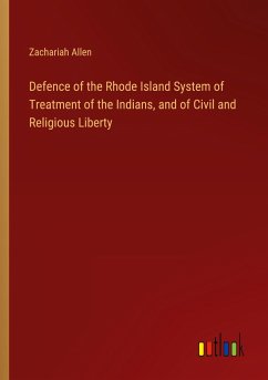 Defence of the Rhode Island System of Treatment of the Indians, and of Civil and Religious Liberty