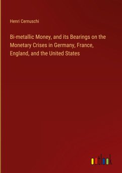 Bi-metallic Money, and its Bearings on the Monetary Crises in Germany, France, England, and the United States - Cernuschi, Henri