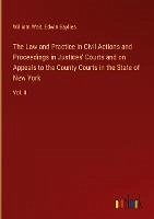 The Law and Practice in Civil Actions and Proceedings in Justices' Courts and on Appeals to the County Courts in the State of New York