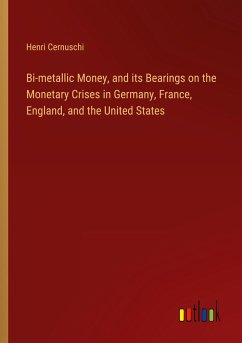 Bi-metallic Money, and its Bearings on the Monetary Crises in Germany, France, England, and the United States