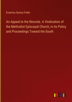 An Appeal to the Records. A Vindication of the Methodist Episcopal Church, in its Policy and Proceedings Toward the South