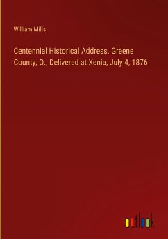Centennial Historical Address. Greene County, O., Delivered at Xenia, July 4, 1876