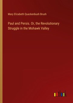 Paul and Persis. Or, the Revolutionary Struggle in the Mohawk Valley