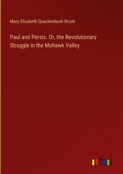 Paul and Persis. Or, the Revolutionary Struggle in the Mohawk Valley