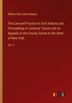 The Law and Practice in Civil Actions and Proceedings in Justices' Courts and on Appeals to the County Courts in the State of New York