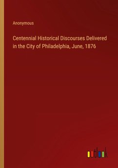 Centennial Historical Discourses Delivered in the City of Philadelphia, June, 1876